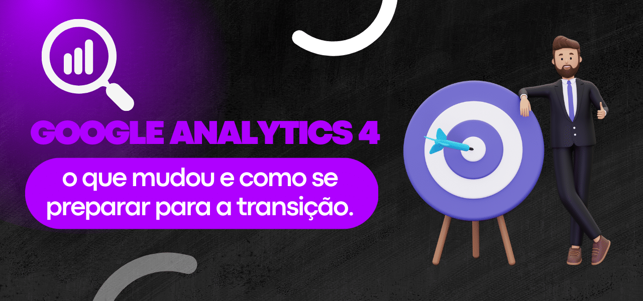 Google Analytics 4 o que mudou e como se preparar para transição?