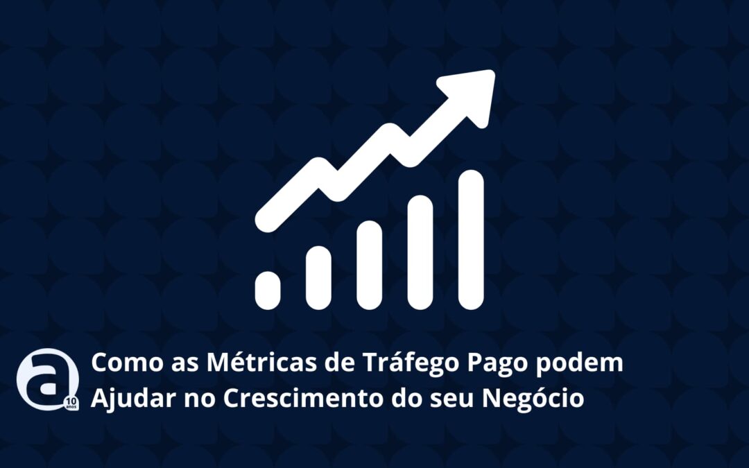 Como as Métricas de Tráfego Pago podem ajudar no Crescimento do seu Negócio