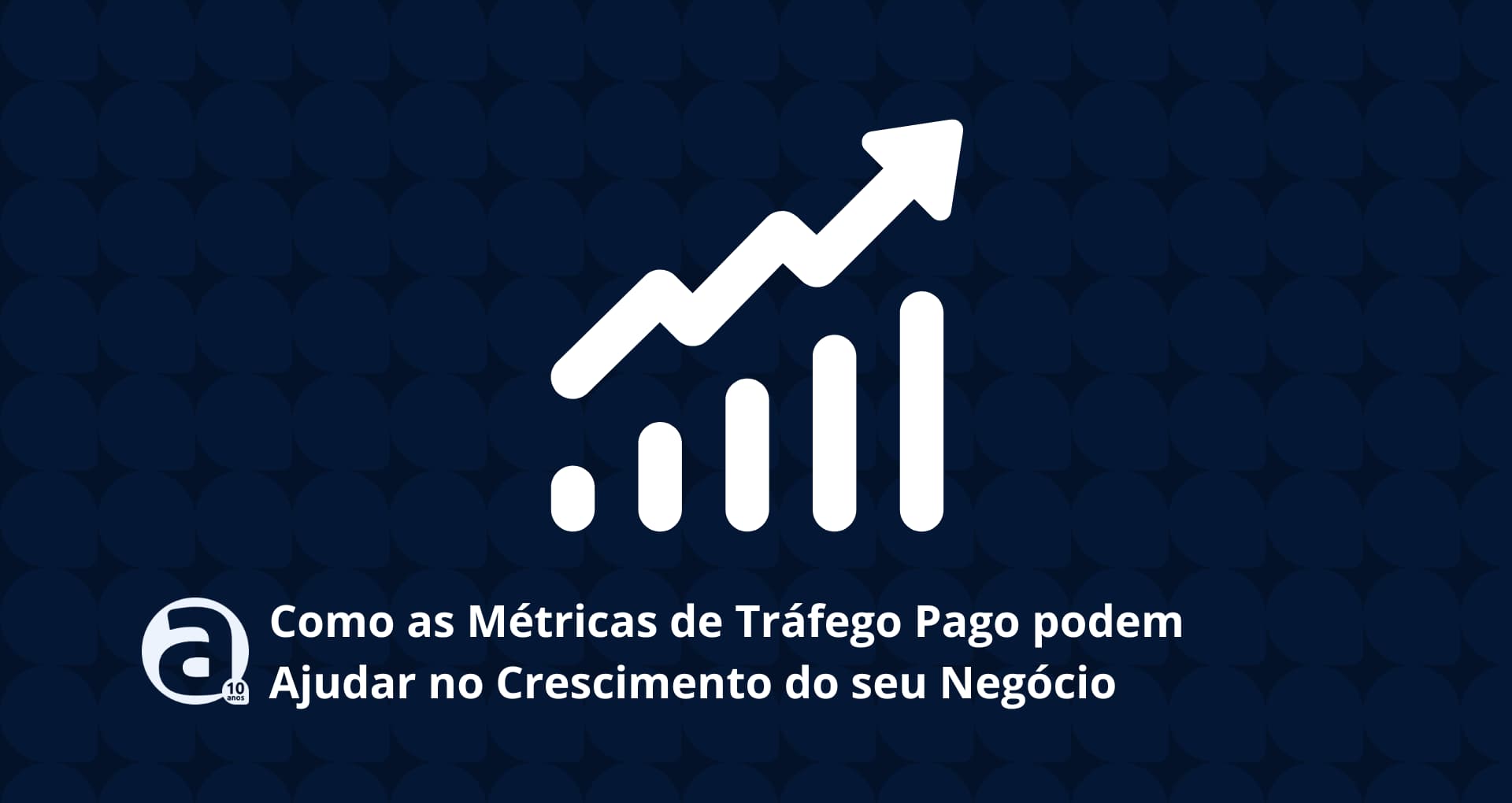 Como as Métricas de Trafego pago podem ajuar no Crescimento do seu negócio