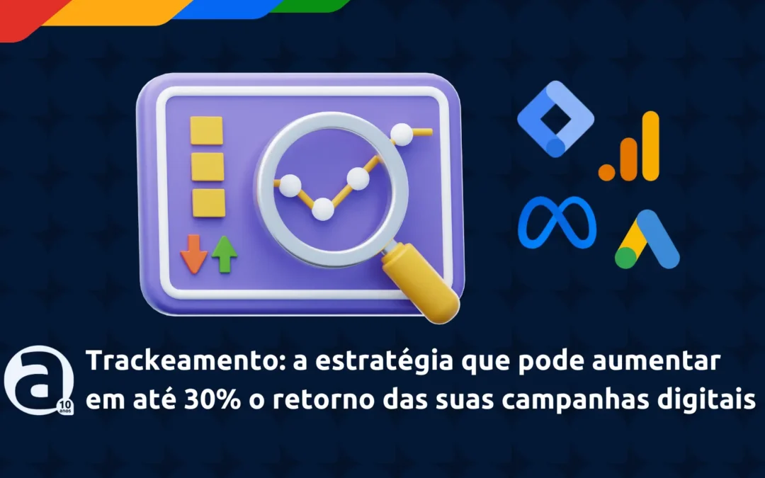 Trackeamento: a estratégia que pode aumentar em até 30% o retorno das suas campanhas digitais